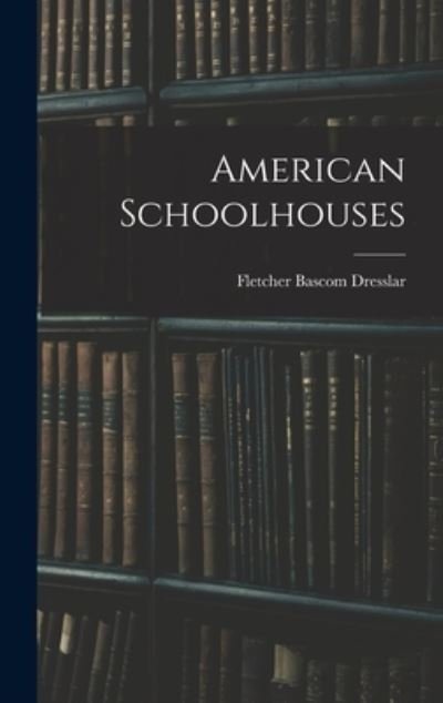 Cover for Fletcher Bascom Dresslar · American Schoolhouses (Bog) (2022)