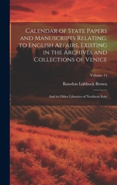 Cover for Rawdon Lubbock Brown · Calendar of State Papers and Manuscripts Relating, to English Affairs, Existing in the Archives and Collections of Venice (Buch) (2023)
