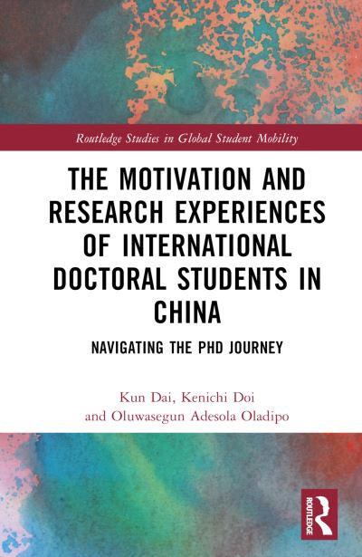 Kun Dai · The Motivation and Research Experiences of International Doctoral Students in China: Navigating the PhD Journey - Routledge Studies in Global Student Mobility (Hardcover Book) (2025)