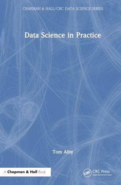 Cover for Tom Alby · Data Science in Practice - Chapman &amp; Hall / CRC Data Science Series (Hardcover Book) (2023)