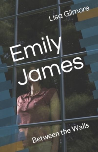 Lisa a Gilmore · Emily James: Between the Walls (Paperback Book) (2019)