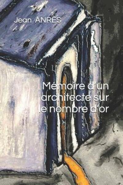 Cover for Jean / Damien ANRES · Mémoire d?un architecte sur le nombre d?or (Paperback Bog) (2019)