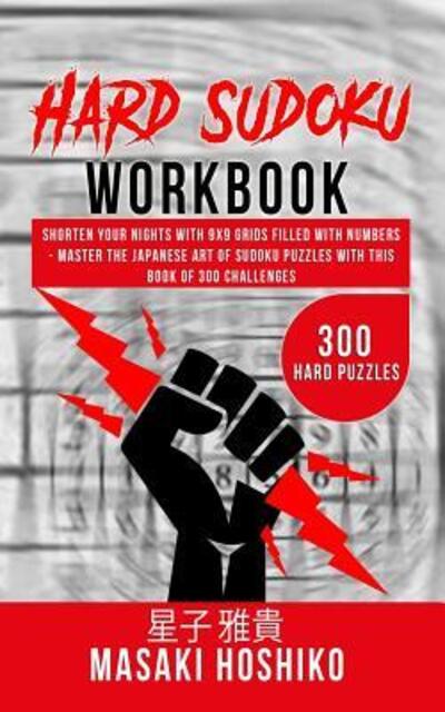 Cover for Masaki Hoshiko · Hard Sudoku Workbook : Shorten Your Nights With 9X9 Grids Filled With Numbers - Master The Japanese Art Of Sudoku Puzzles With This Book Of 300 Challenges (Paperback Book) (2019)