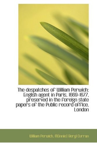 Cover for M[innie] Beryl Curran Willia Perwich · The Despatches of William Perwich: English Agent in Paris, 1669-1677, Preserved in the Foreign State (Pocketbok) (2009)