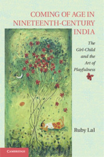 Cover for Lal, Ruby (Emory University, Atlanta) · Coming of Age in Nineteenth-Century India: The Girl-Child and the Art of Playfulness (Hardcover bog) (2013)