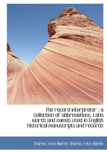 The Record Interpreter: A Collection of Abbreviations, Latin Words and Names Used in English Histor - Charles Trice Martin - Books - BiblioLife - 9781116391244 - November 10, 2009