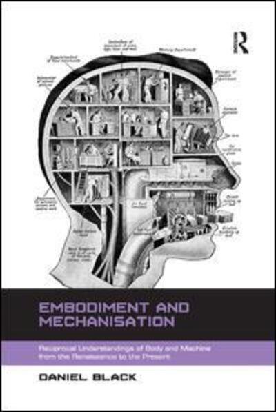Cover for Daniel Black · Embodiment and Mechanisation: Reciprocal Understandings of Body and Machine from the Renaissance to the Present (Paperback Book) (2016)