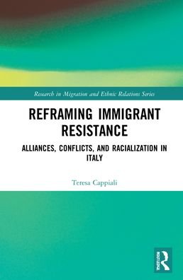 Reframing Immigrant Resistance: Alliances, Conflicts, and Racialization in Italy - Research in Migration and Ethnic Relations Series - Cappiali, Teresa (Raoul Wallenberg Institute of Human Rights and Humanitarian Law, Sweden) - Books - Taylor & Francis Ltd - 9781138577244 - December 20, 2021