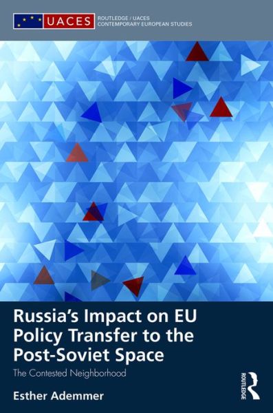 Cover for Ademmer, Esther (University of Kiel, Germany.) · Russia's Impact on EU Policy Transfer to the Post-Soviet Space: The Contested Neighborhood - Routledge / UACES Contemporary European Studies (Hardcover Book) (2016)