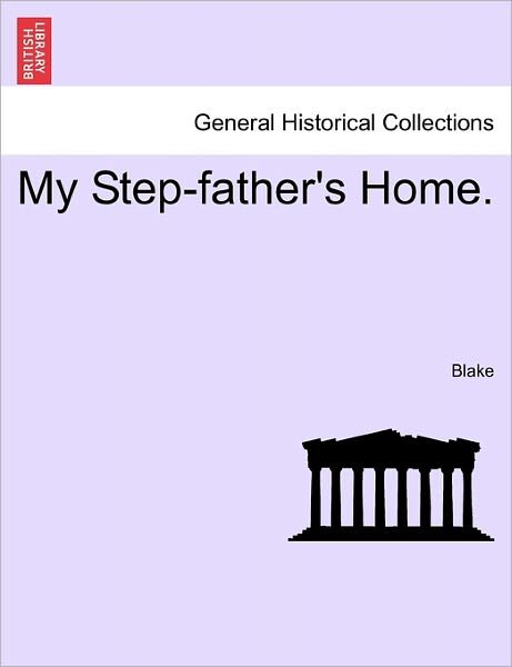 My Step-father's Home. - Blake - Livros - British Library, Historical Print Editio - 9781241185244 - 1 de março de 2011