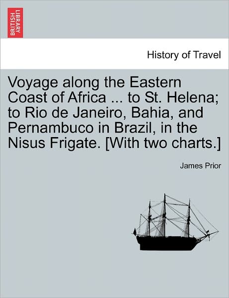 Cover for James Prior · Voyage Along the Eastern Coast of Africa ... to St. Helena; to Rio De Janeiro, Bahia, and Pernambuco in Brazil, in the Nisus Frigate. [with Two Charts (Paperback Book) (2011)