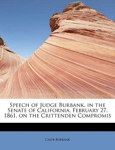 Cover for Caleb Burbank · Speech of Judge Burbank, in the Senate of California, February 27, 1861, on the Crittenden Compromis (Paperback Book) (2011)