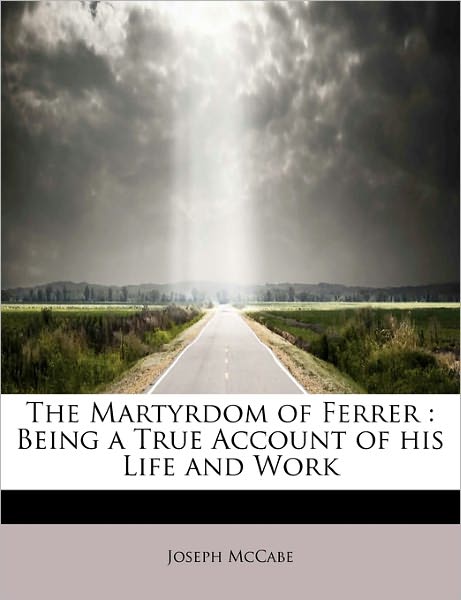 Cover for Joseph Mccabe · The Martyrdom of Ferrer: Being a True Account of His Life and Work (Paperback Book) (2011)