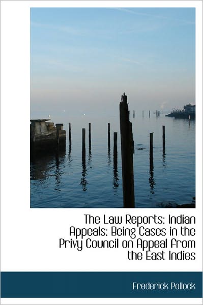 Cover for Frederick Pollock · The Law Reports: Indian Appeals: Being Cases in the Privy Council on Appeal from the East Indies (Hardcover Book) (2011)