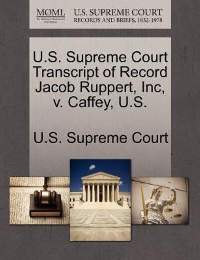 Cover for U S Supreme Court · U.s. Supreme Court Transcript of Record Jacob Ruppert, Inc, V. Caffey, U.s. (Paperback Book) (2011)