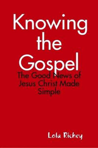 Cover for Lola Richey · Knowing the Gospel: the Good News of Jesus Christ Made Simple (Paperback Book) (2011)