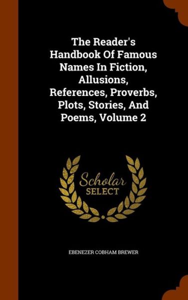 Cover for Ebenezer Cobham Brewer · The Reader's Handbook of Famous Names in Fiction, Allusions, References, Proverbs, Plots, Stories, and Poems, Volume 2 (Hardcover Book) (2015)