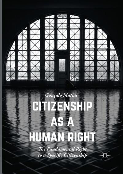 Cover for Goncalo Matias · Citizenship as a Human Right: The Fundamental Right to a Specific Citizenship (Taschenbuch) [Softcover reprint of the original 1st ed. 2016 edition] (2018)