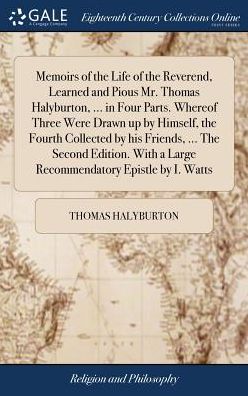 Cover for Thomas Halyburton · Memoirs of the Life of the Reverend, Learned and Pious Mr. Thomas Halyburton, ... in Four Parts. Whereof Three Were Drawn Up by Himself, the Fourth Collected by His Friends, ... the Second Edition. with a Large Recommendatory Epistle by I. Watts (Gebundenes Buch) (2018)