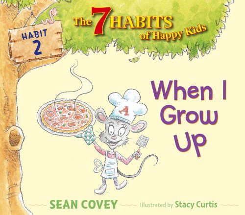 When I Grow Up: Habit 2 (The 7 Habits of Happy Kids) - Sean Covey - Książki - Simon & Schuster Books for Young Readers - 9781416994244 - 8 września 2009