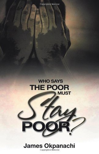 Cover for James Okpanachi · Who Says the Poor Must Stay Poor?: a Strategy Moving You from Third World to First World Productivity (Paperback Bog) (2011)
