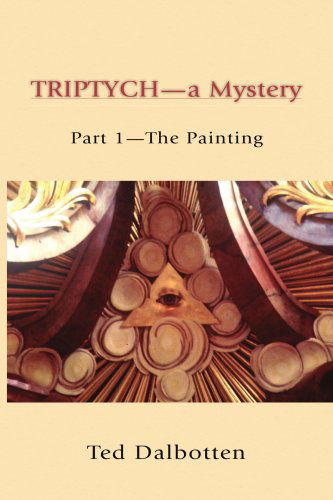 Triptych-a Mystery: Part 1-the Painting - Ted Dalbotten - Books - Xlibris - 9781425705244 - July 15, 2008