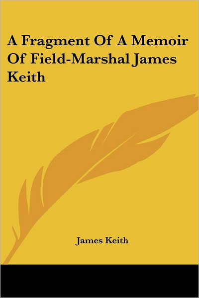 Cover for James Keith · A Fragment of a Memoir of Field-marshal James Keith (Paperback Book) (2007)