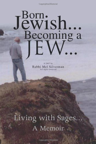 Cover for Rabbi Mel Silverman · Born Jewish... Becoming a Jew: Living with Sages a Memoir (Paperback Book) (2008)