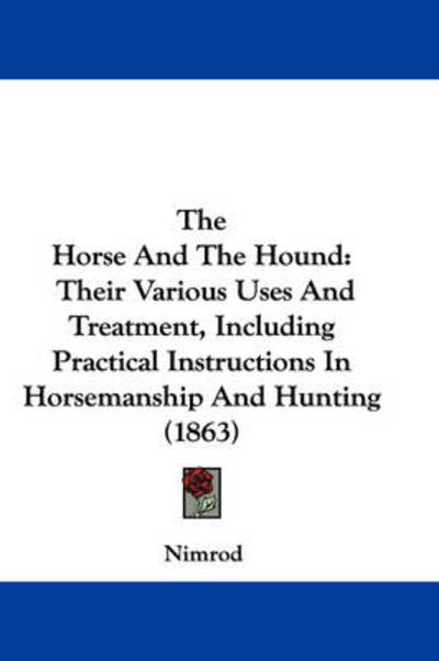 Cover for Nimrod · The Horse and the Hound: Their Various Uses and Treatment, Including Practical Instructions in Horsemanship and Hunting (1863) (Hardcover bog) (2008)