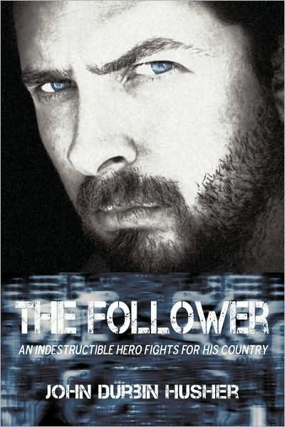 Cover for John Durbin Husher · The Follower: an Indestructible Hero Fights for His Country (Paperback Book) (2009)