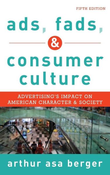 Cover for Arthur Asa Berger · Ads, Fads, and Consumer Culture: Advertising's Impact on American Character and Society (Hardcover Book) [Fifth edition] (2015)