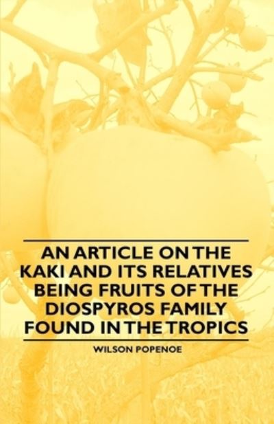 Cover for Wilson Popenoe · An Article on the Kaki and Its Relatives Being Fruits of the Diospyros Family Found in the Tropics (Taschenbuch) (2011)