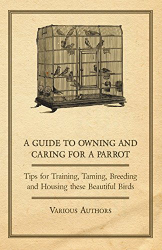 A Guide to Owning and Caring for a Parrot - Tips for Training, Taming, Breeding and Housing These Beautiful Birds - V/A - Books - Ramage Press - 9781447415244 - June 1, 2011