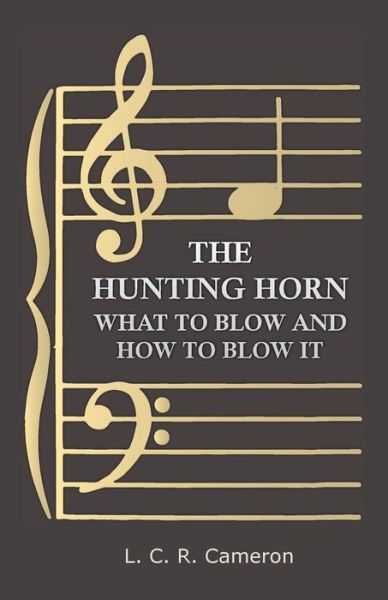 The Hunting Horn - What to Blow and How to Blow It - L C R Cameron - Books - Sumner Press - 9781447460244 - September 26, 2012
