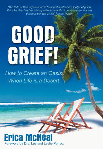 Cover for Erica Mcneal · Good Grief!: How to Create an Oasis when Life is a Desert (Hardcover Book) (2012)