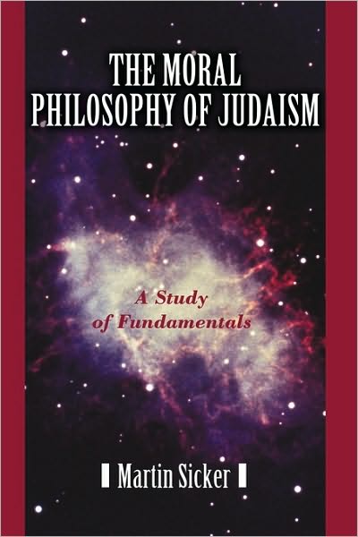 The Moral Philosophy of Judaism: a Study of Fundamentals - Martin Sicker - Books - iUniverse - 9781450228244 - May 11, 2010