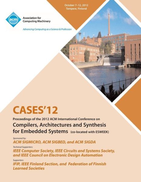 Cases 12 Proceedings of the 2012 ACM International Conference on Compilers, Architectures and Synthesis for Embedded Systems - Cases 12 Conference Committee - Books - ACM - 9781450314244 - May 7, 2013