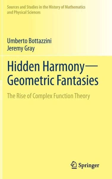 Cover for Umberto Bottazzini · Hidden Harmony-Geometric Fantasies: The Rise of Complex Function Theory - Sources and Studies in the History of Mathematics and Physical Sciences (Inbunden Bok) [2013 edition] (2013)