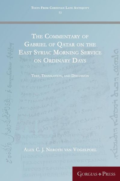 Cover for Alex Neroth van Vogelpoel · The Commentary of Gabriel of Qatar on the East Syriac Morning Service on Ordinary Days: Text, Translation, and Discussion - Texts from Christian Late Antiquity (Paperback Book) (2018)