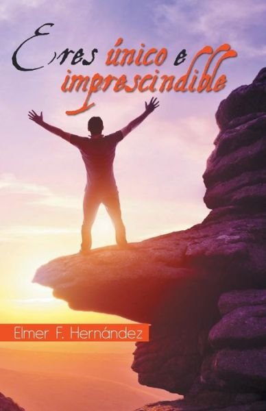 Cover for Elmer F Hernandez · Eres Unico E Imprescindible (Paperback Book) (2014)
