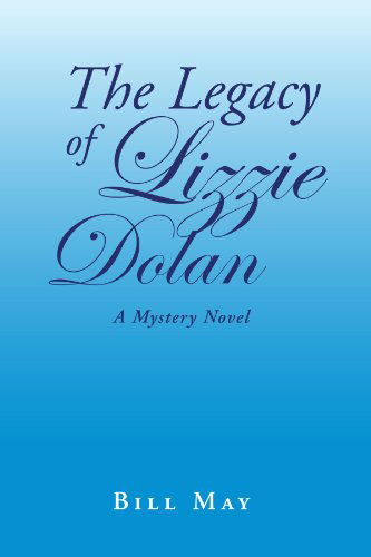 The Legacy of Lizzie Dolan - Bill May - Livros - Xlibris, Corp. - 9781465350244 - 29 de setembro de 2011