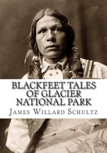 Blackfeet Tales of Glacier National Park - James Willard Schultz - Książki - CreateSpace Independent Publishing Platf - 9781466225244 - 13 sierpnia 2011