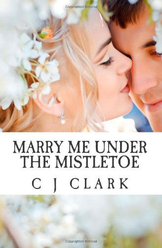 Cover for C J Clark · Marry Me Under the Mistletoe (Paperback Book) (2011)