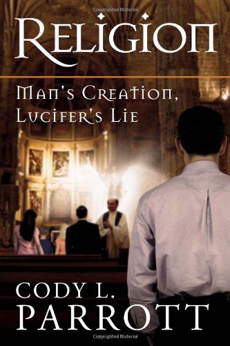 Cover for Cody L Parrott · Religion: Man's Creation, Lucifer's Lie (Pocketbok) (2011)