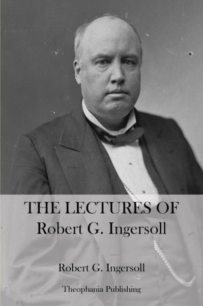 Cover for Robert G. Ingersoll · The Lectures of Robert G. Ingersoll (Pocketbok) (2012)