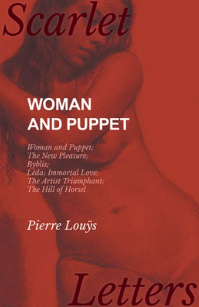 Cover for Pierre Louÿs · Woman and Puppet - Woman and Puppet; The New Pleasure; Byblis; Leda; Immortal Love; The Artist Triumphant; The Hill of Horsel (Taschenbuch) (2017)