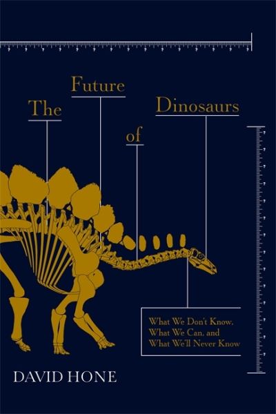 Cover for David Hone · The Future of Dinosaurs: What We Don't Know, What We Can, and What We'll Never Know (Hardcover Book) (2022)