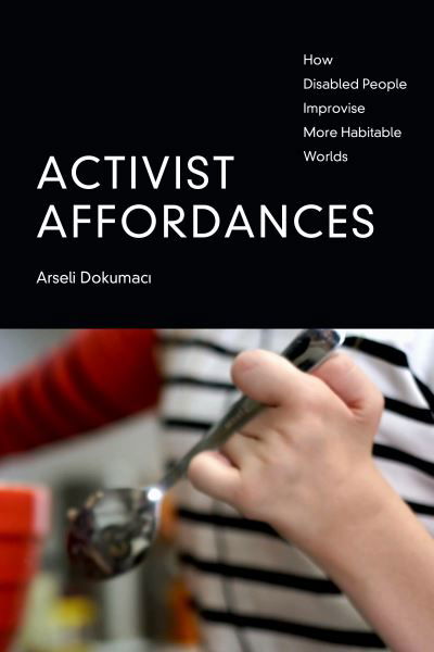 Activist Affordances: How Disabled People Improvise More Habitable Worlds - Arseli Dokumaci - Bücher - Duke University Press - 9781478019244 - 3. März 2023