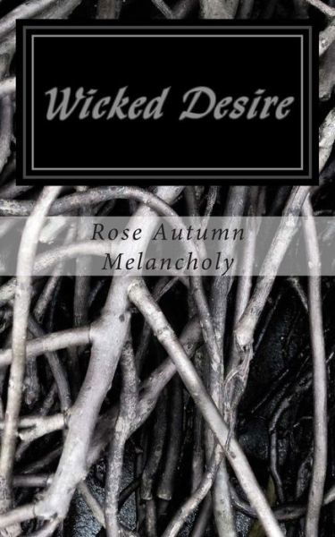 Cover for Rose Autumn Melancholy · Wicked Desire: What Once Was, Will Never Be Again. (Pocketbok) (2012)