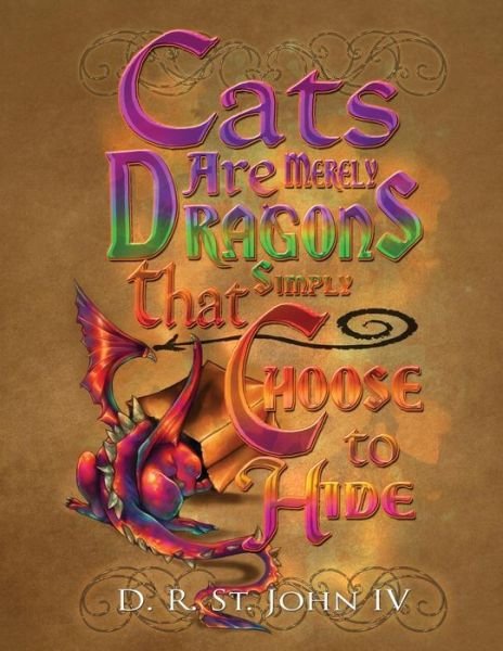 Cover for D R St John Iv · Cats Are Merely Dragons That Simply Choose to Hide (Paperback Book) (2015)